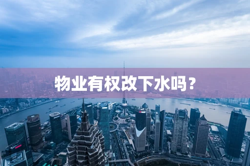 物业有权改下水吗？