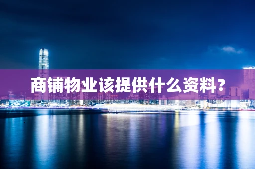 商铺物业该提供什么资料？