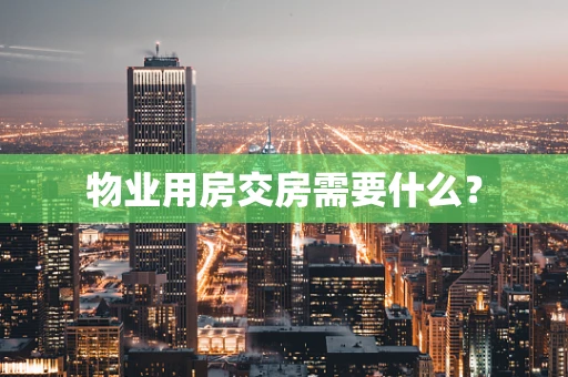 物业用房交房需要什么？