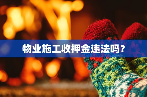 物业施工收押金违法吗？
