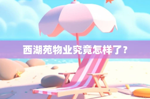 西湖苑物业究竟怎样了？