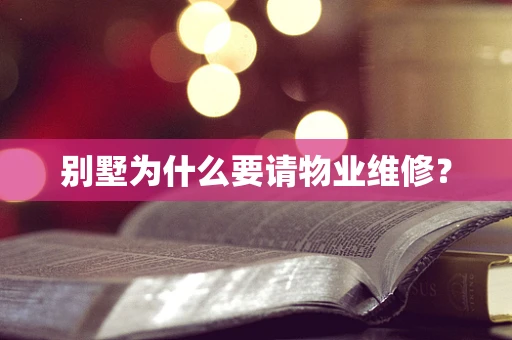 别墅为什么要请物业维修？