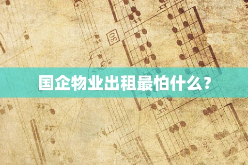 国企物业出租最怕什么？