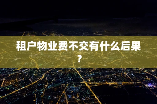 租户物业费不交有什么后果？