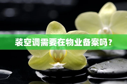 装空调需要在物业备案吗？