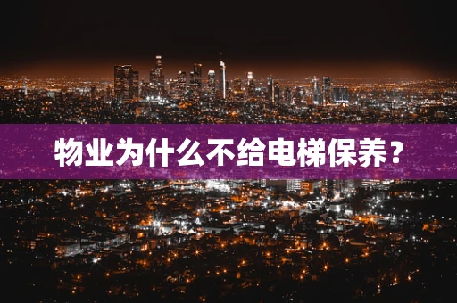 物业为什么不给电梯保养？