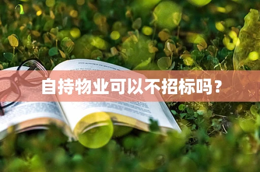 自持物业可以不招标吗？