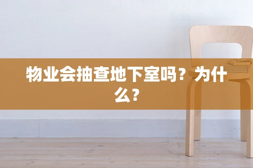 物业会抽查地下室吗？为什么？