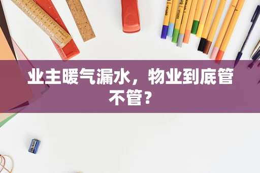 业主暖气漏水，物业到底管不管？