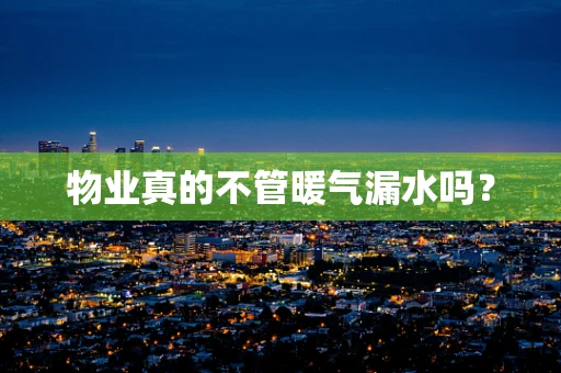 物业真的不管暖气漏水吗？