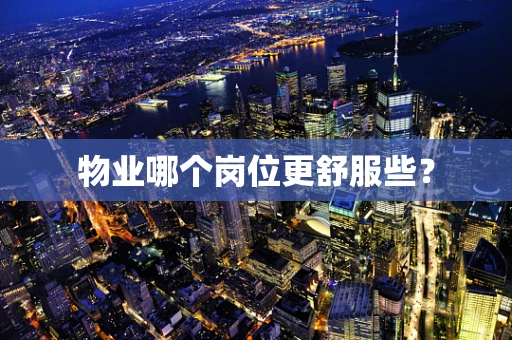 物业哪个岗位更舒服些？
