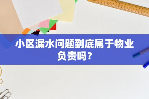 小区漏水问题到底属于物业负责吗？