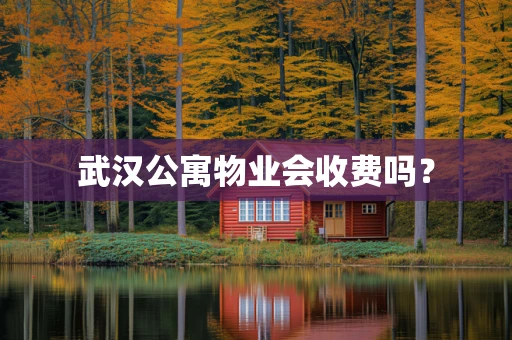 武汉公寓物业会收费吗？