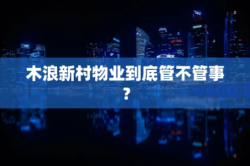 木浪新村物业到底管不管事？