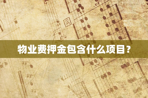物业费押金包含什么项目？