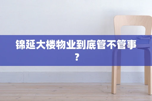 锦延大楼物业到底管不管事？