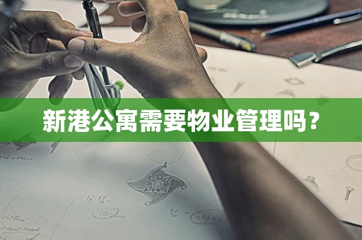 新港公寓需要物业管理吗？