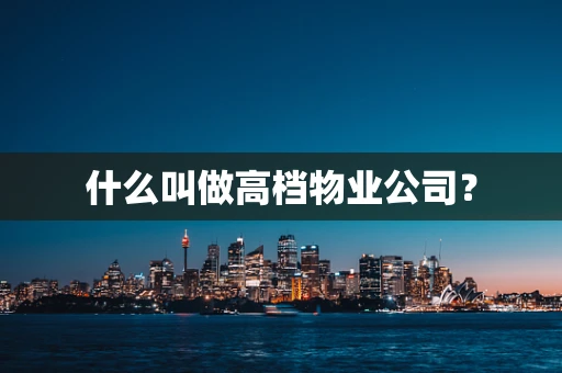 什么叫做高档物业公司？