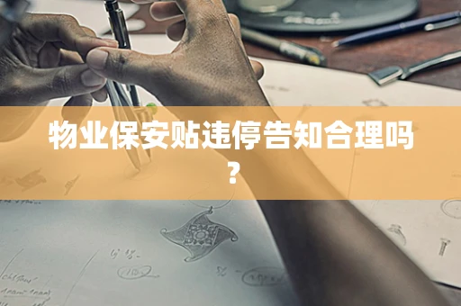 物业保安贴违停告知合理吗？