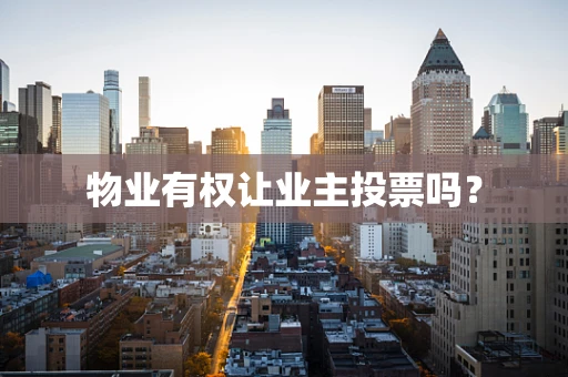 物业有权让业主投票吗？