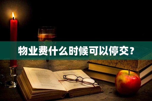 物业费什么时候可以停交？