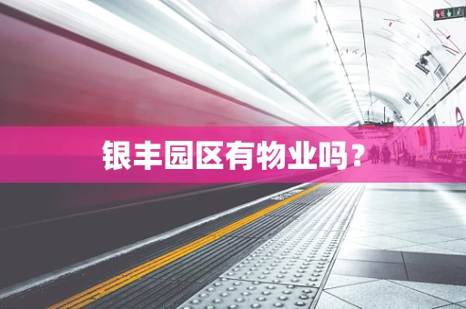银丰园区有物业吗？