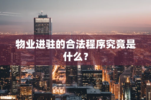 物业进驻的合法程序究竟是什么？