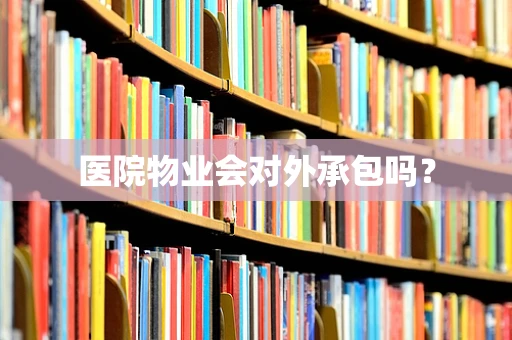 医院物业会对外承包吗？