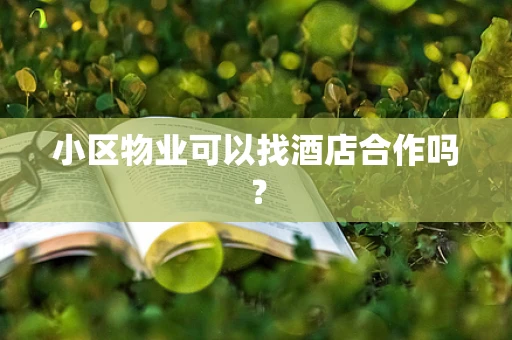 小区物业可以找酒店合作吗？
