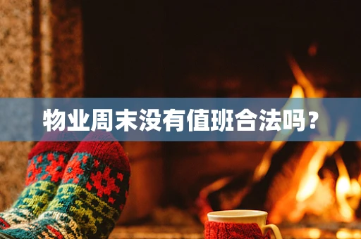 物业周末没有值班合法吗？