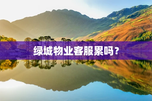 绿城物业客服累吗？