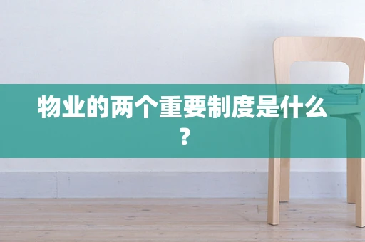物业的两个重要制度是什么？