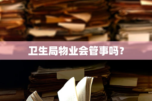 卫生局物业会管事吗？