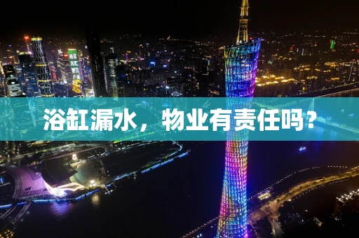 浴缸漏水，物业有责任吗？