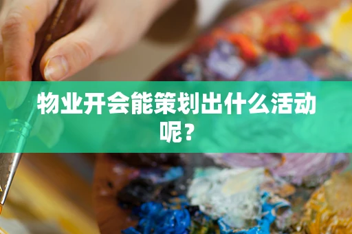 物业开会能策划出什么活动呢？