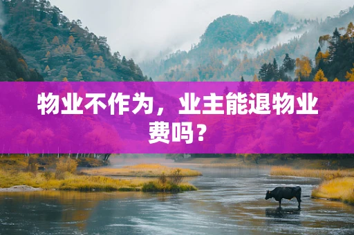 物业不作为，业主能退物业费吗？