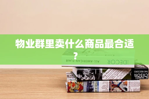 物业群里卖什么商品最合适？