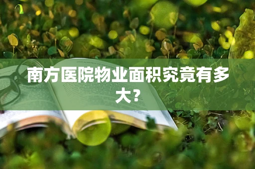 南方医院物业面积究竟有多大？