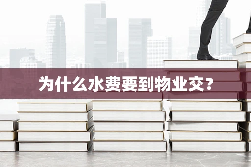 为什么水费要到物业交？