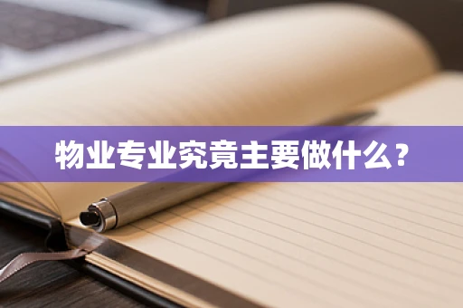 物业专业究竟主要做什么？