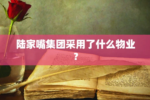 陆家嘴集团采用了什么物业？