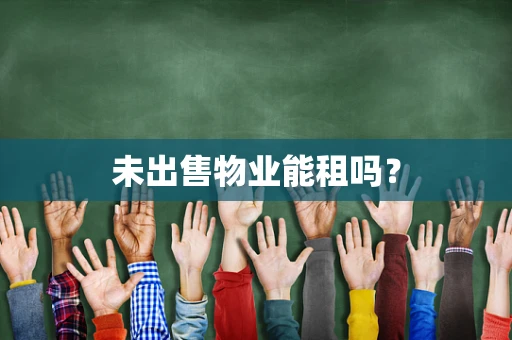 未出售物业能租吗？