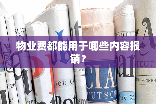 物业费都能用于哪些内容报销？