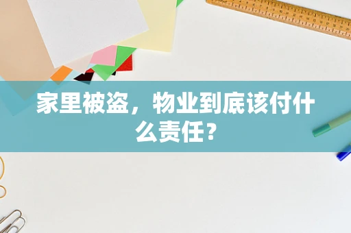 家里被盗，物业到底该付什么责任？