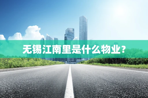 无锡江南里是什么物业？