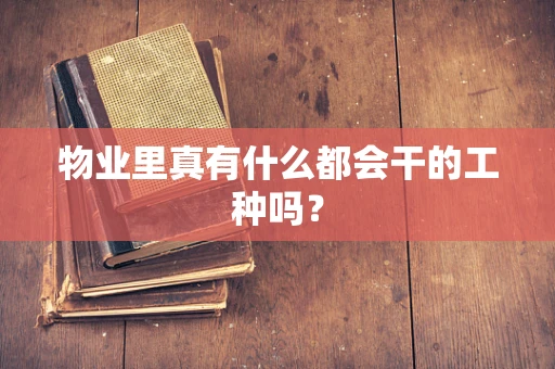 物业里真有什么都会干的工种吗？