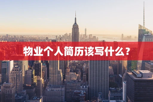 物业个人简历该写什么？