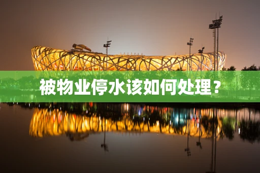 被物业停水该如何处理？
