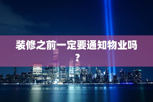 装修之前一定要通知物业吗？