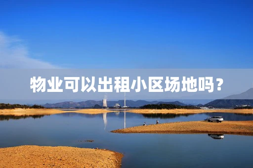 物业可以出租小区场地吗？